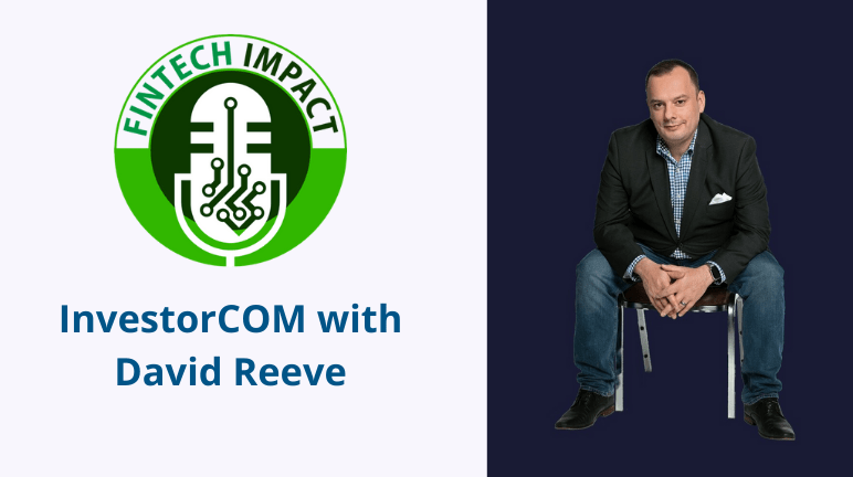 Fintech Impact Podcast InvestorCOM with David Reeve