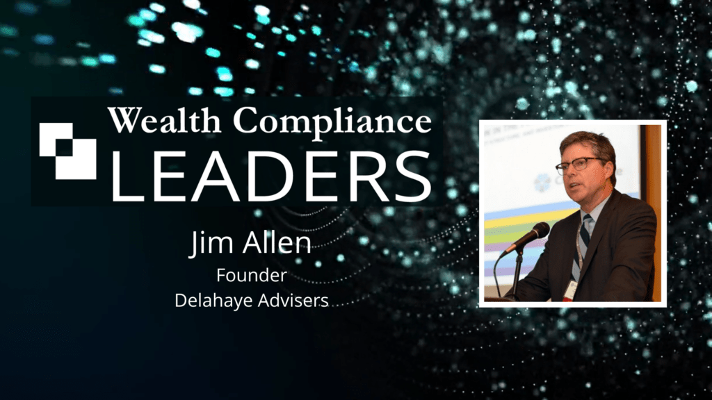 Wealth Compliance Leaders featuring Jim Allen, Founder of Delahaye Advisers