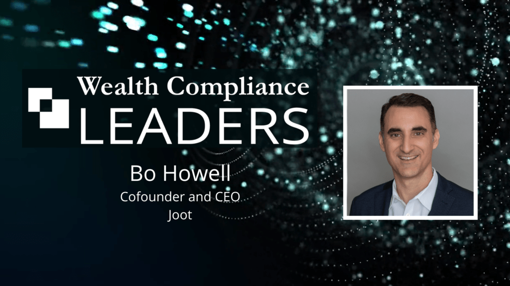 Wealth Compliance Leaders featuring Bo Howell, Cofounder and CEO of Joot